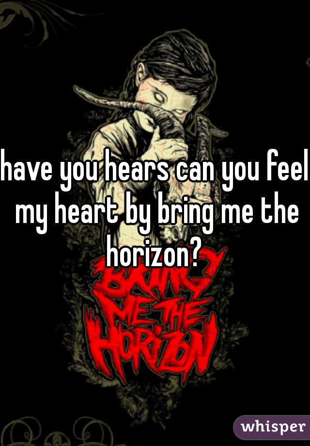have you hears can you feel my heart by bring me the horizon? 