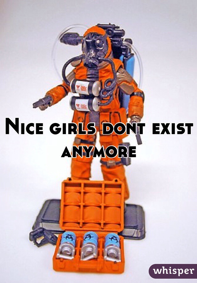 Nice girls dont exist anymore