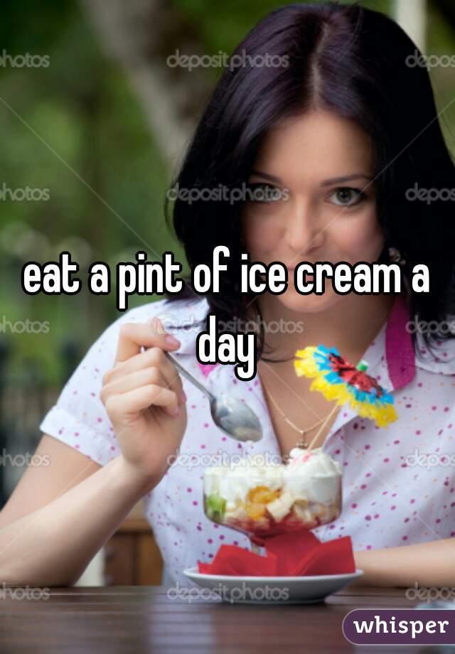 eat a pint of ice cream a day 