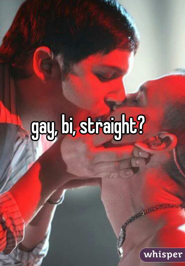gay, bi, straight?  