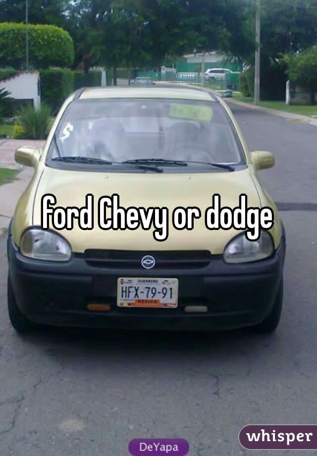 ford Chevy or dodge