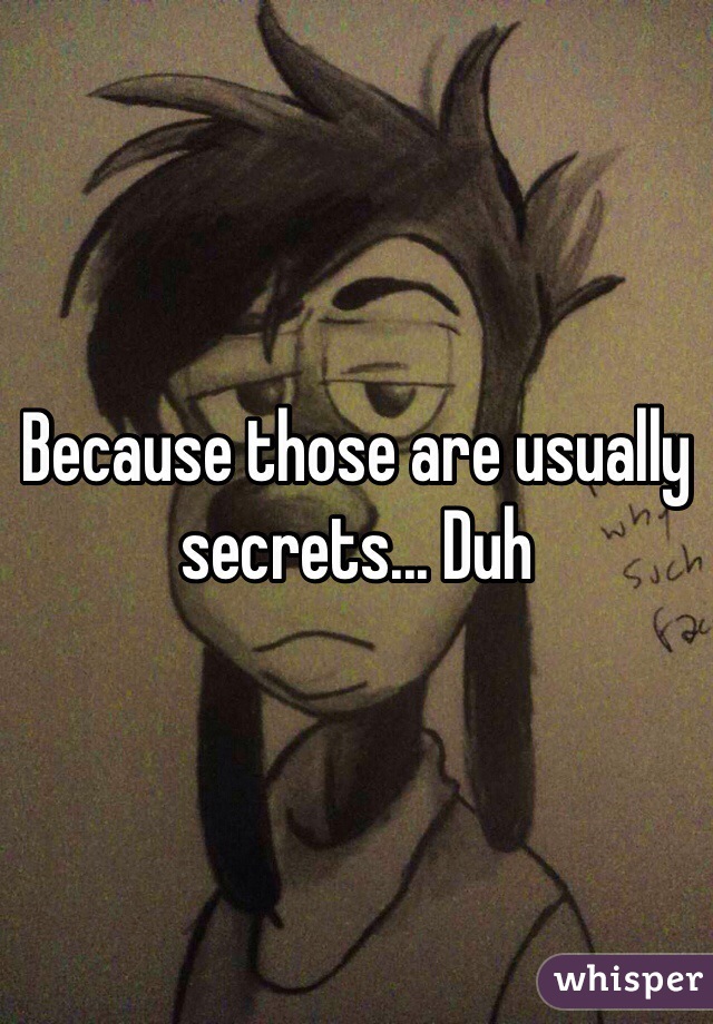 Because those are usually secrets... Duh