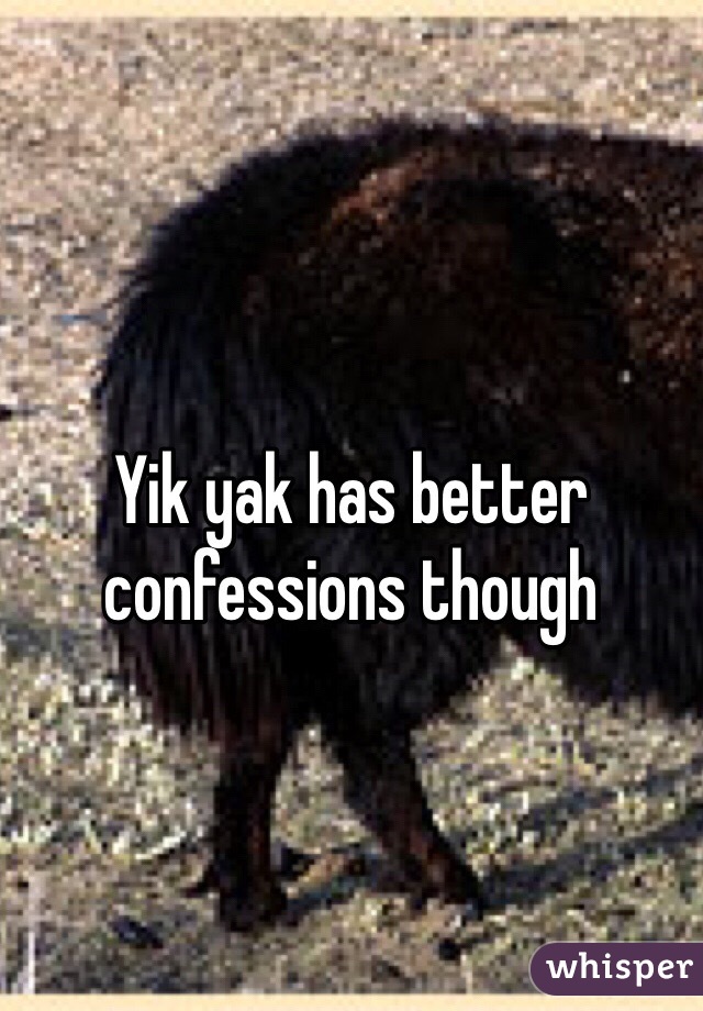 
Yik yak has better confessions though 