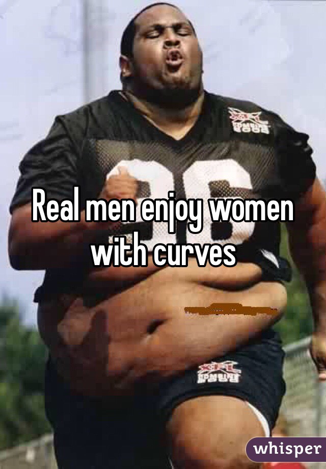 Real men enjoy women with curves