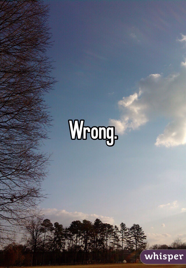 Wrong.