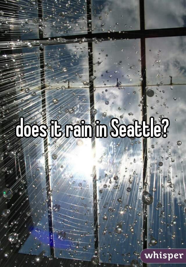 does it rain in Seattle?