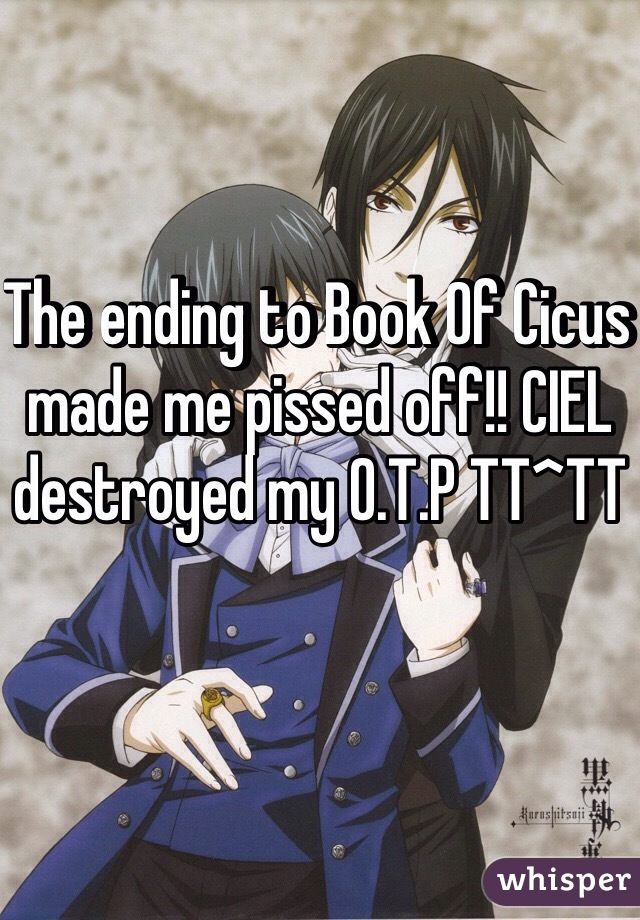 The ending to Book Of Cicus made me pissed off!! CIEL destroyed my O.T.P TT^TT