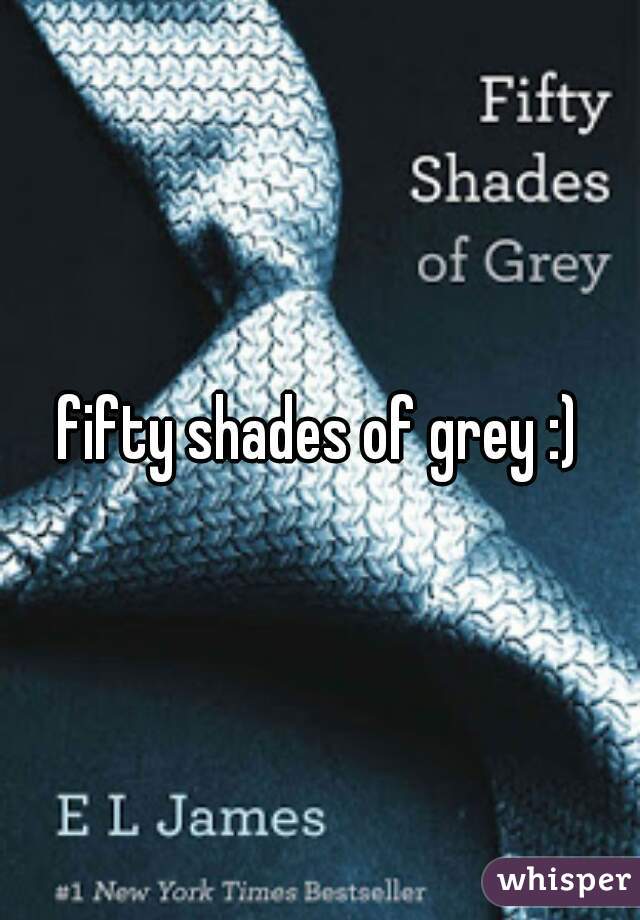 fifty shades of grey :)
