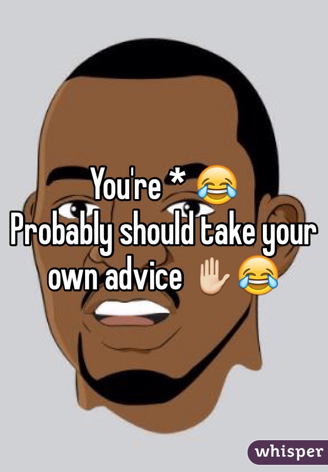 You're * 😂
Probably should take your own advice ✋😂