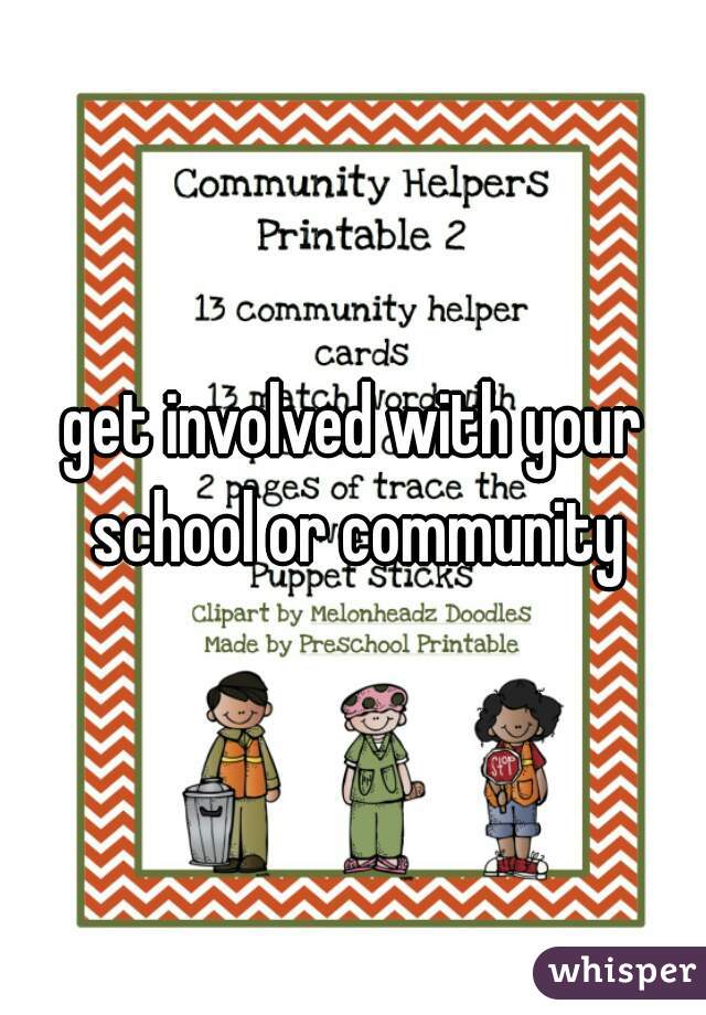 get involved with your school or community
