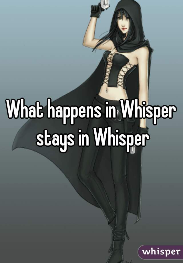 What happens in Whisper stays in Whisper