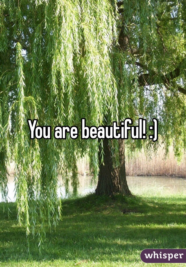 You are beautiful! :)