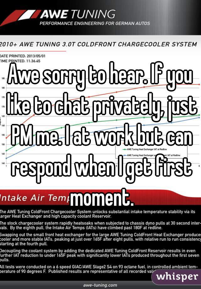 Awe sorry to hear. If you like to chat privately, just PM me. I at work but can respond when I get first moment.