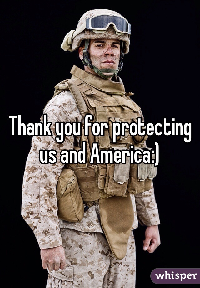 Thank you for protecting us and America:)