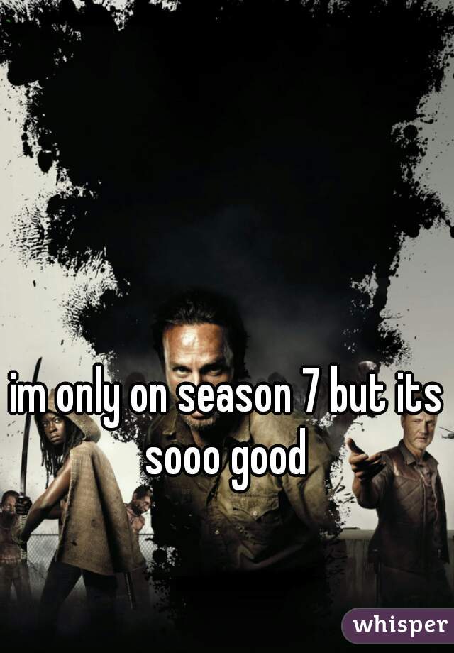 im only on season 7 but its sooo good 