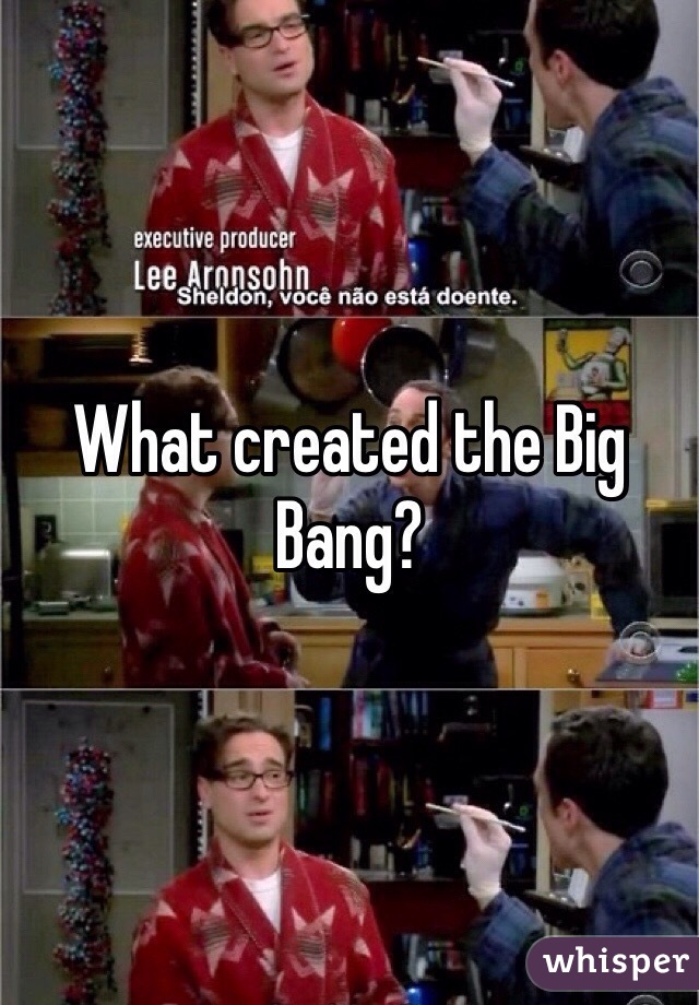 What created the Big Bang?