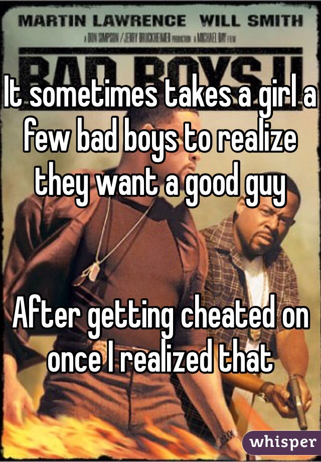 It sometimes takes a girl a few bad boys to realize they want a good guy


After getting cheated on once I realized that