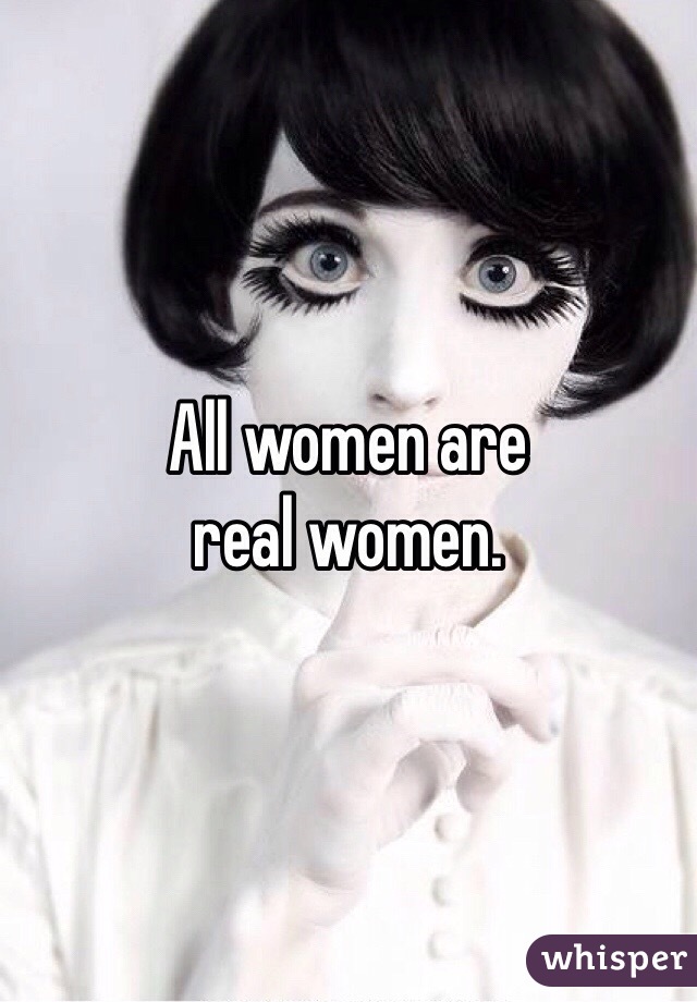 All women are 
real women.