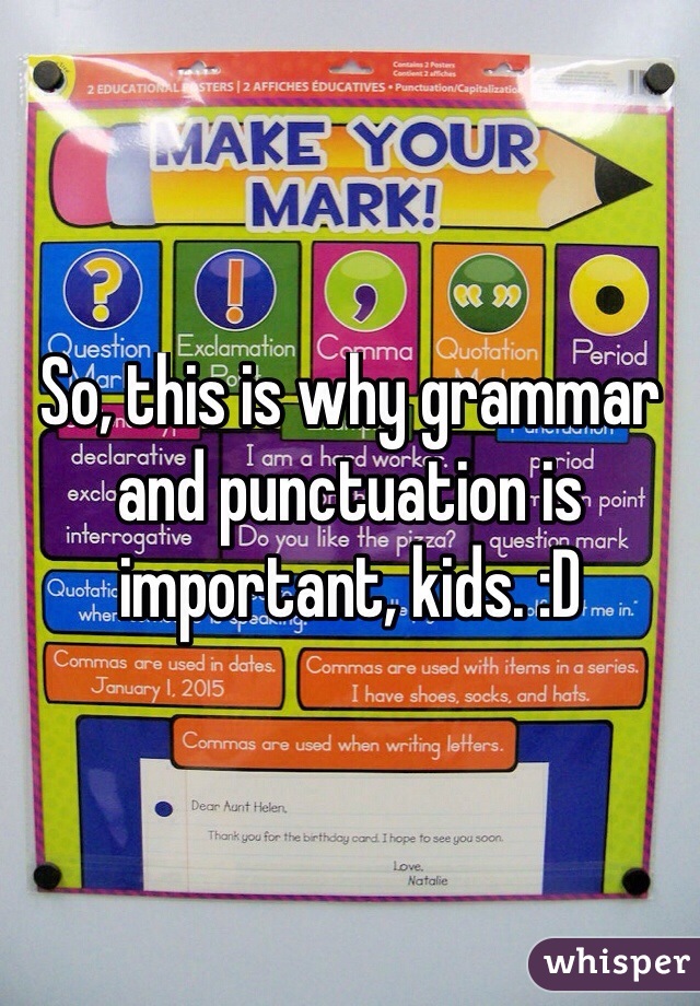 So, this is why grammar and punctuation is important, kids. :D 
