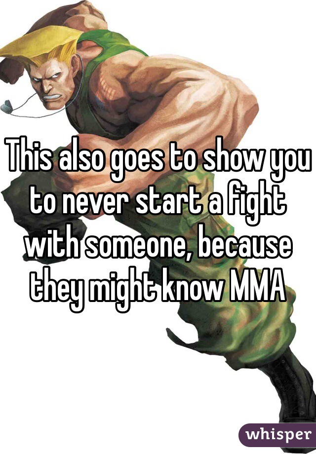 This also goes to show you to never start a fight with someone, because they might know MMA