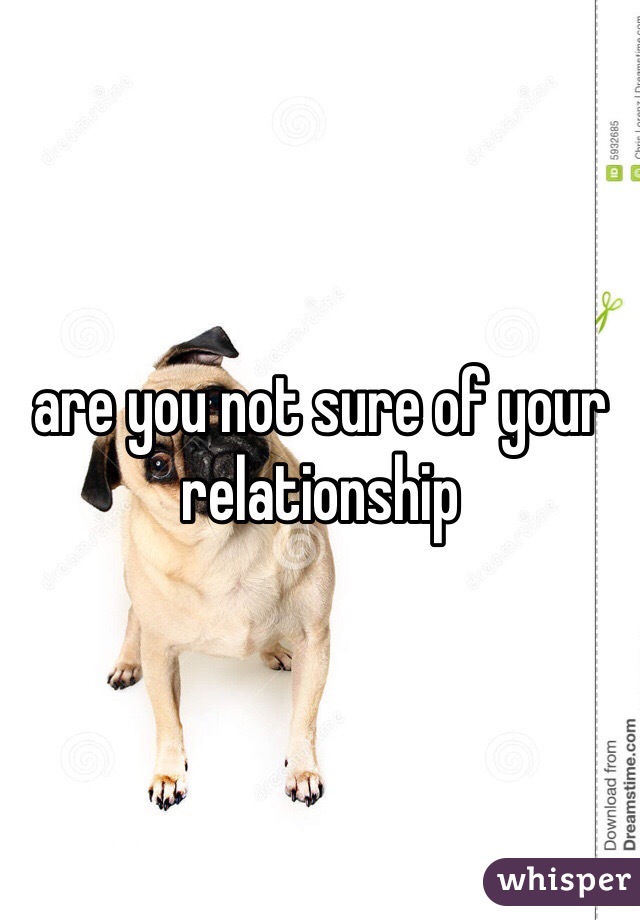 are you not sure of your relationship