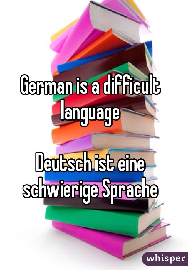 German is a difficult language

Deutsch ist eine schwierige Sprache
