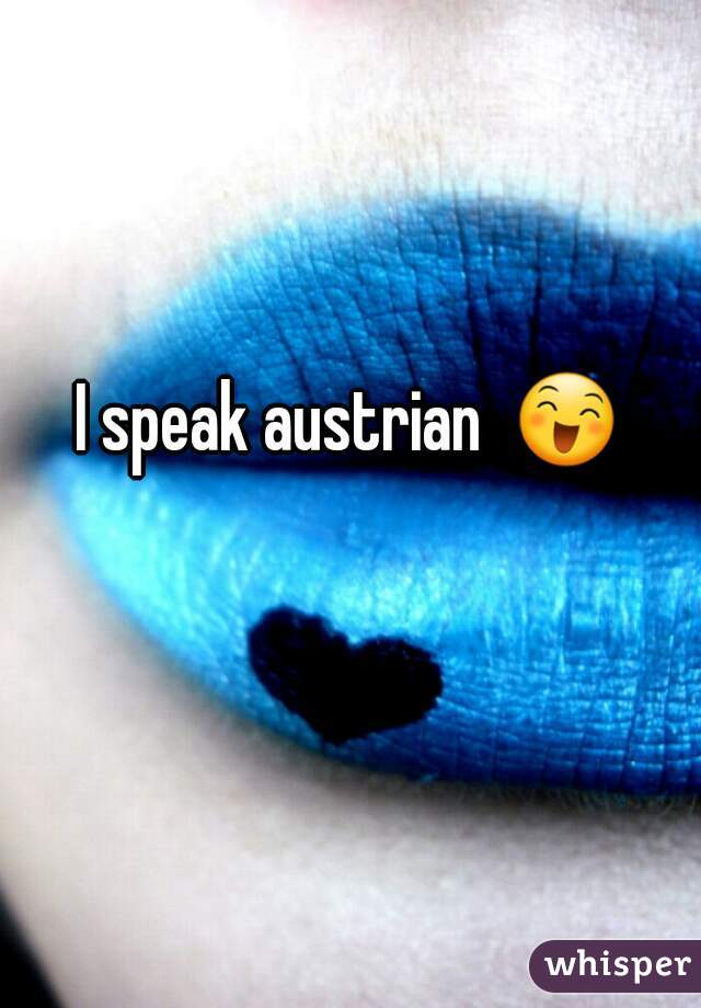 I speak austrian  😄 
