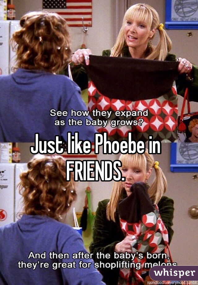 Just like Phoebe in FRIENDS. 