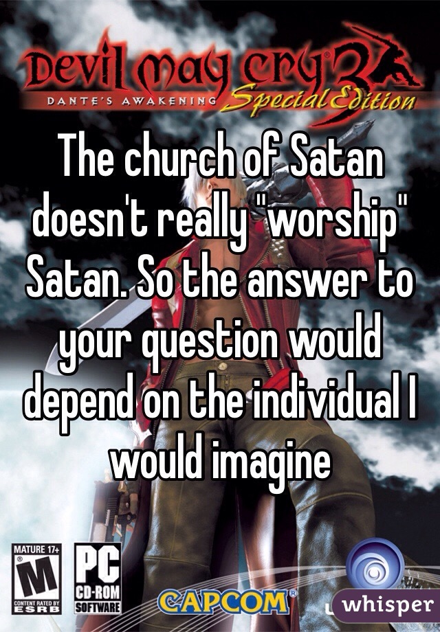 The church of Satan doesn't really "worship" Satan. So the answer to your question would depend on the individual I would imagine