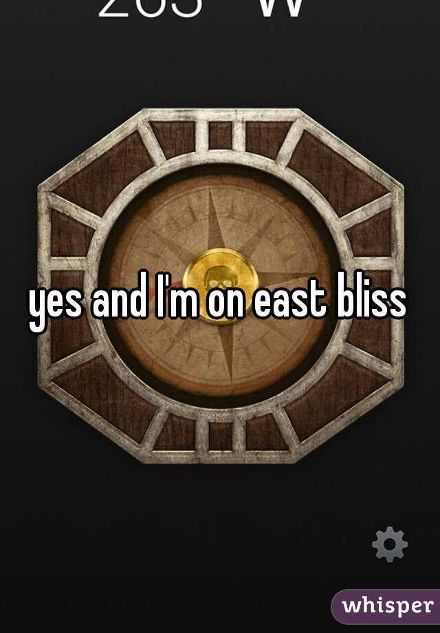 yes and I'm on east bliss