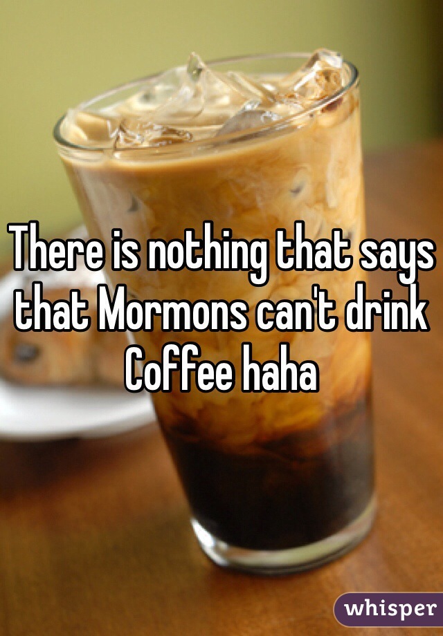There is nothing that says that Mormons can't drink Coffee haha