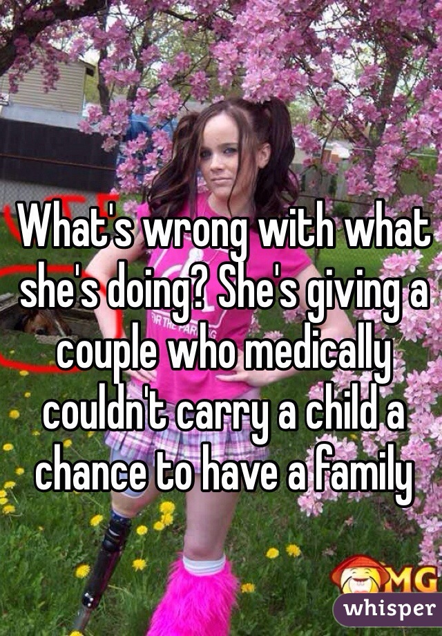 What's wrong with what she's doing? She's giving a couple who medically couldn't carry a child a chance to have a family