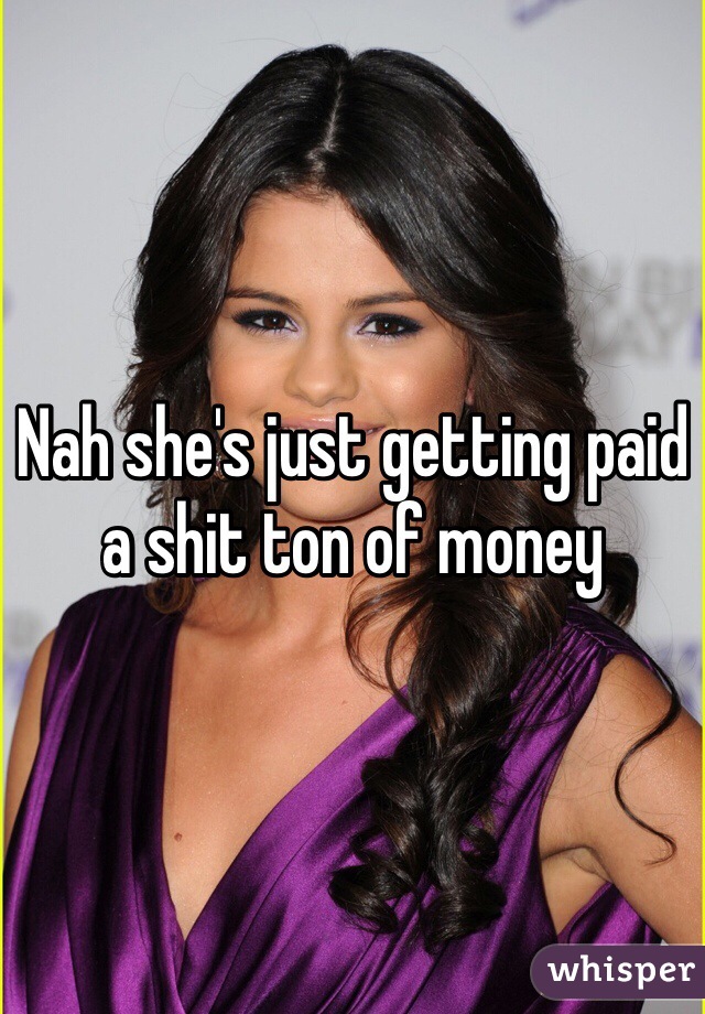 Nah she's just getting paid a shit ton of money