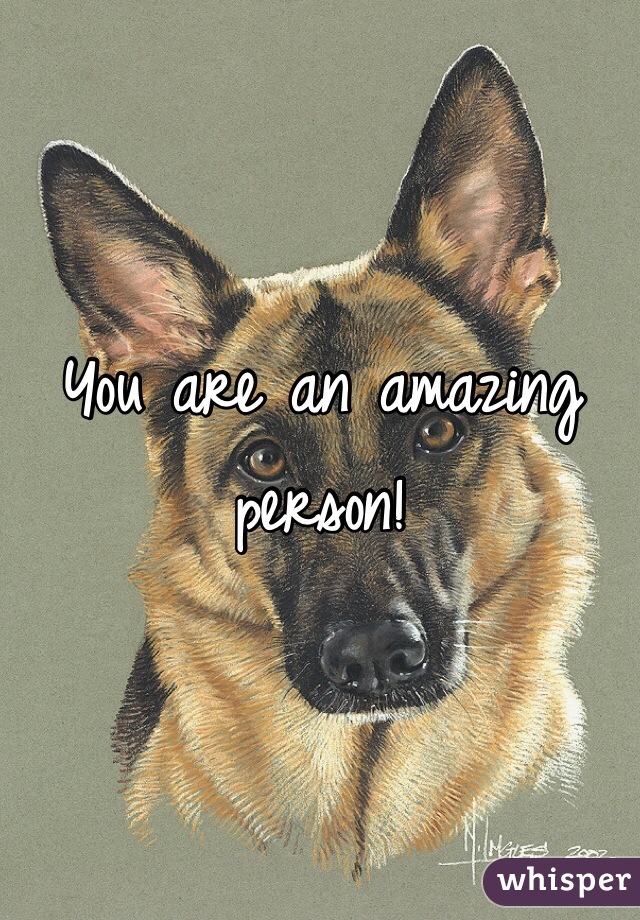 You are an amazing person!