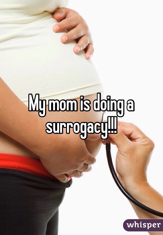 My mom is doing a surrogacy!!! 