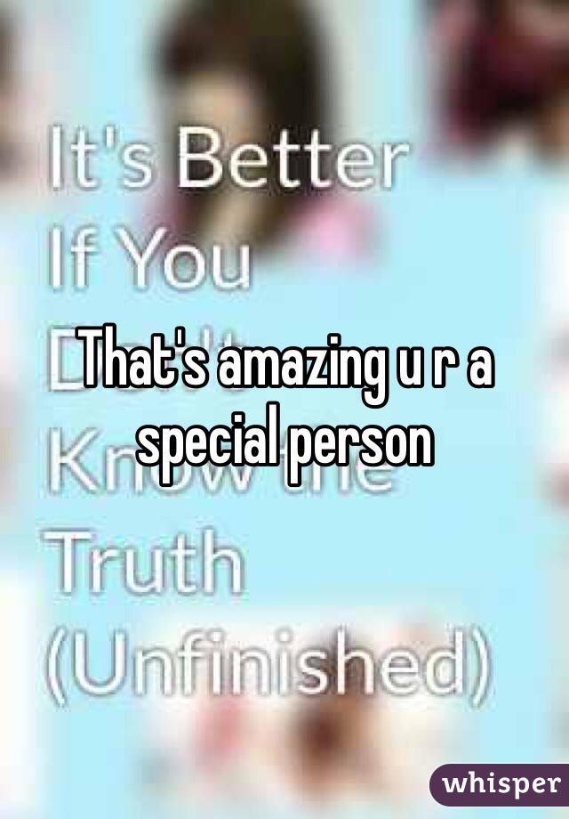 That's amazing u r a special person 