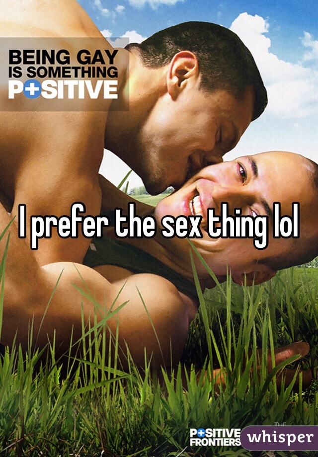 I prefer the sex thing lol