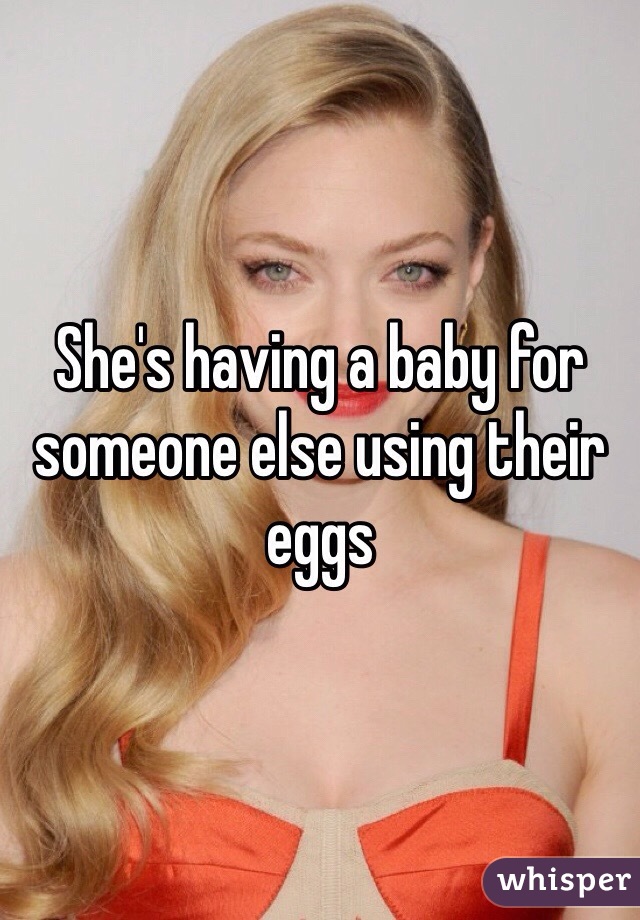 She's having a baby for someone else using their eggs