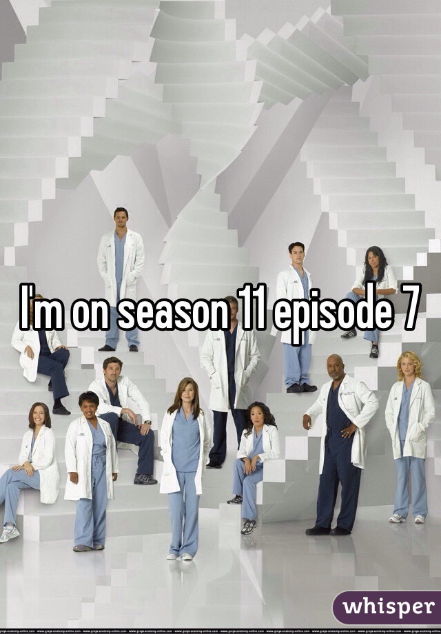 I'm on season 11 episode 7