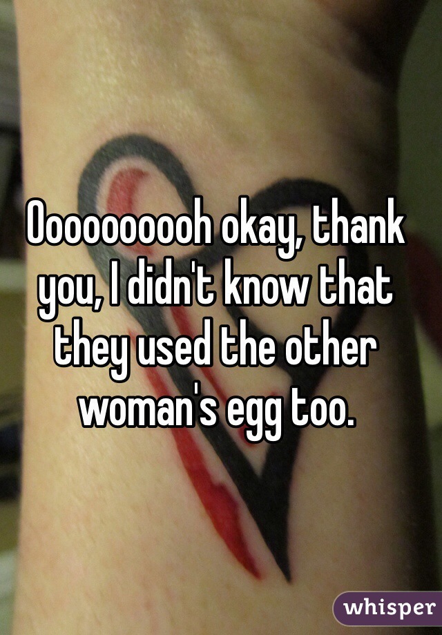 Oooooooooh okay, thank you, I didn't know that they used the other woman's egg too.