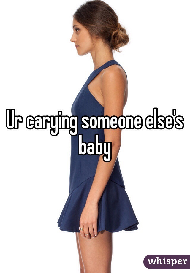 Ur carying someone else's baby 