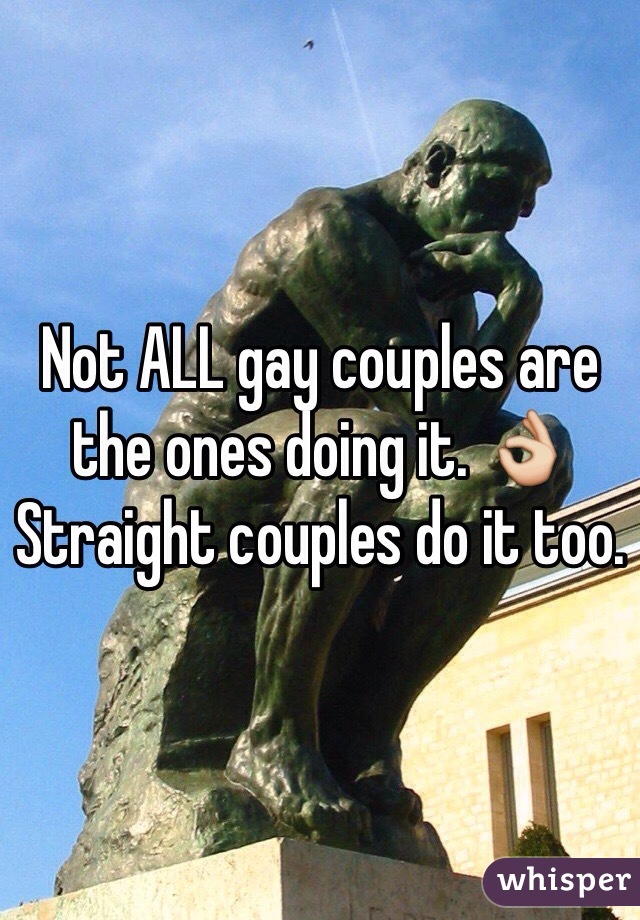 Not ALL gay couples are the ones doing it. 👌 Straight couples do it too.