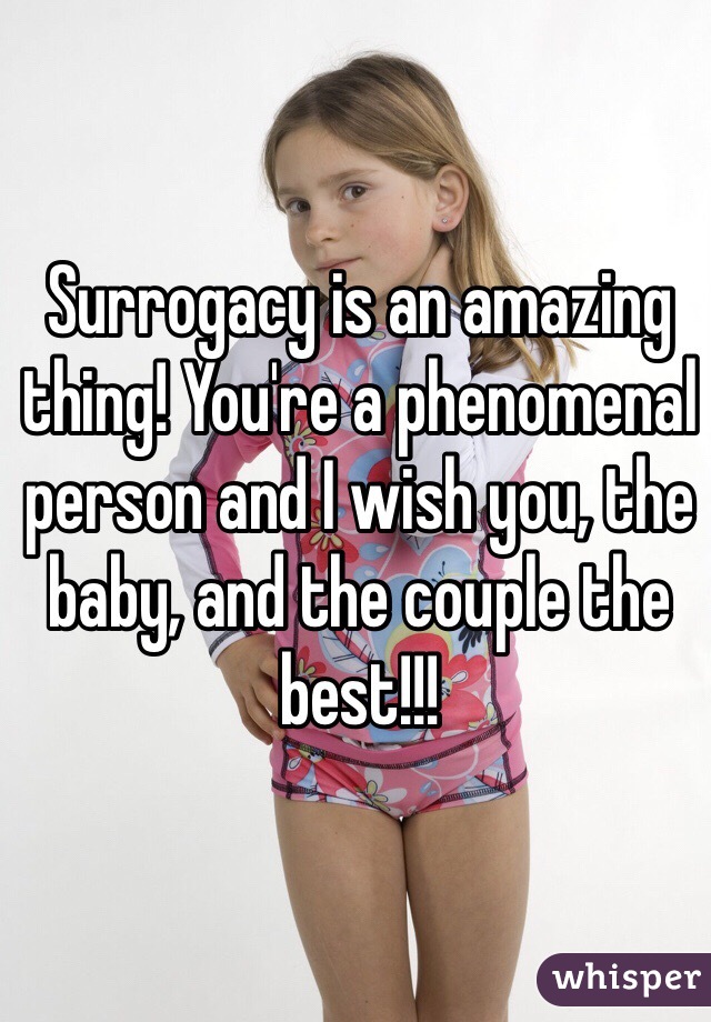 Surrogacy is an amazing thing! You're a phenomenal person and I wish you, the baby, and the couple the best!!!