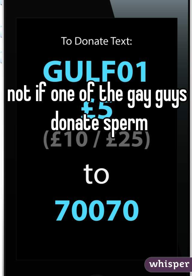 not if one of the gay guys donate sperm