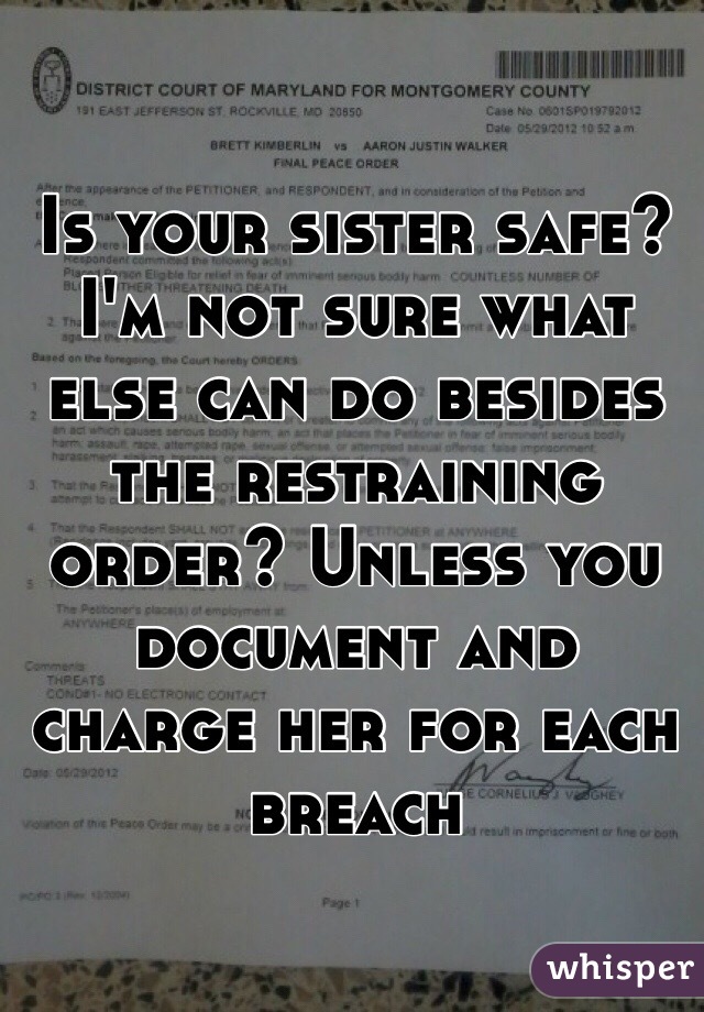 Is your sister safe?
I'm not sure what else can do besides the restraining order? Unless you document and charge her for each breach 