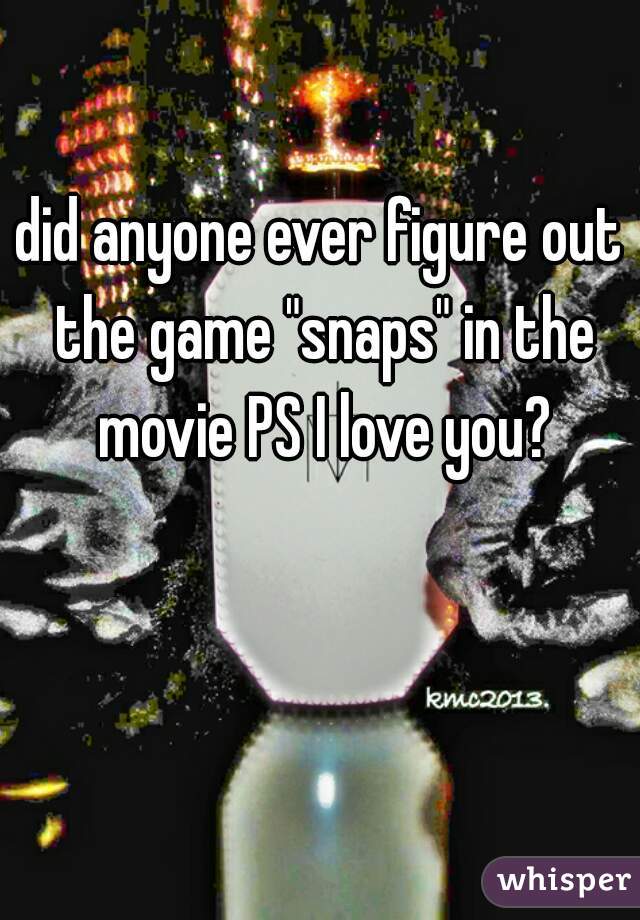 did anyone ever figure out the game "snaps" in the movie PS I love you?