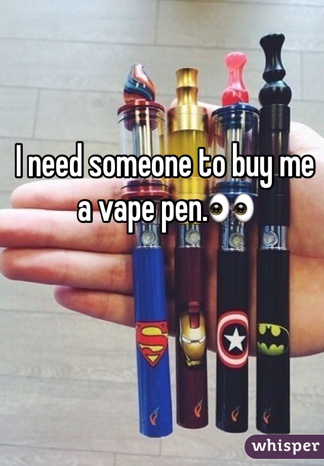 I need someone to buy me a vape pen.👀