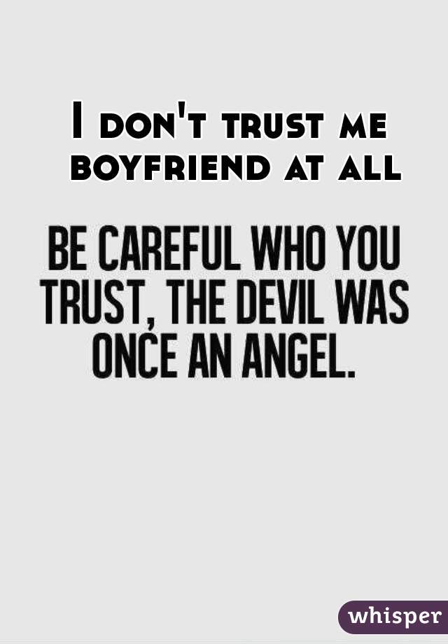 I don't trust me boyfriend at all