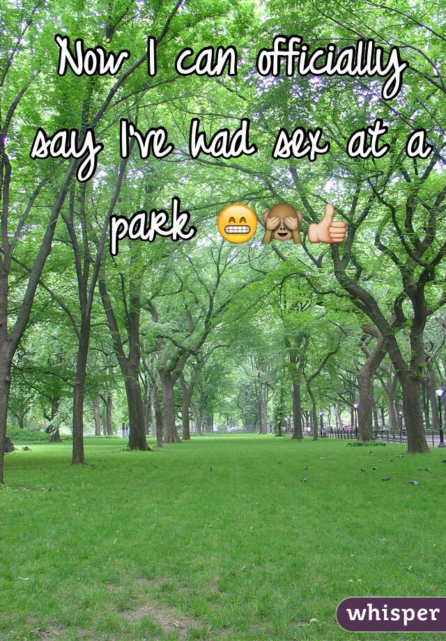 Now I can officially say I've had sex at a park 😁🙈👍