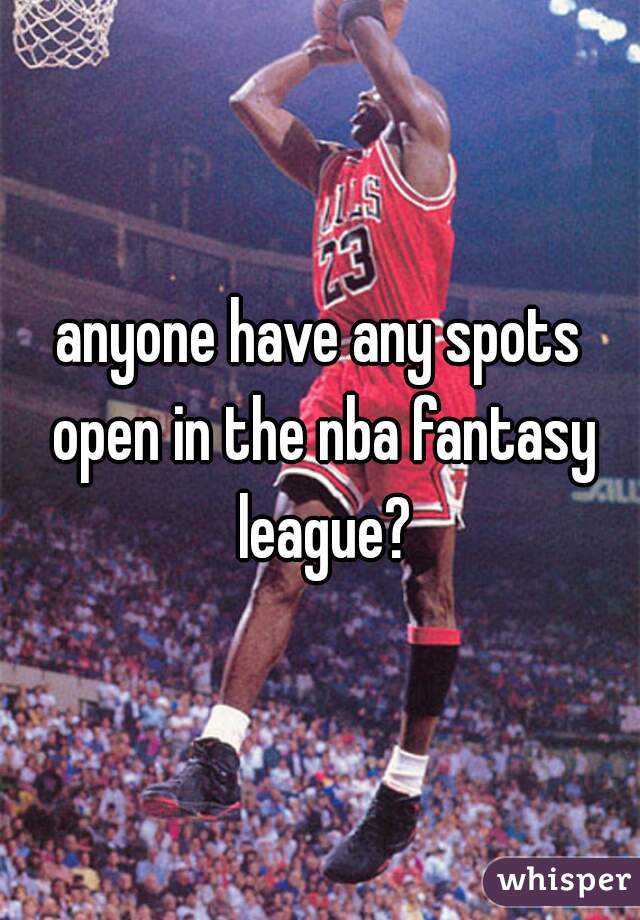 anyone have any spots open in the nba fantasy league?